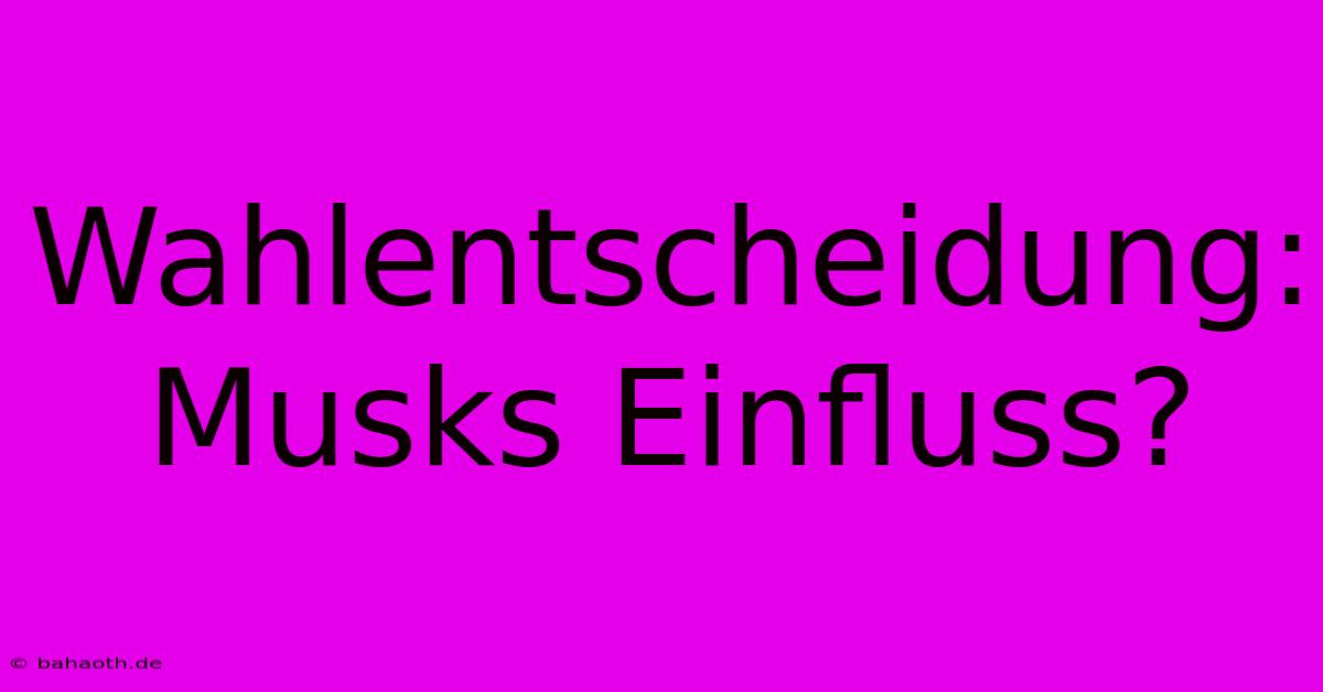 Wahlentscheidung:  Musks Einfluss?