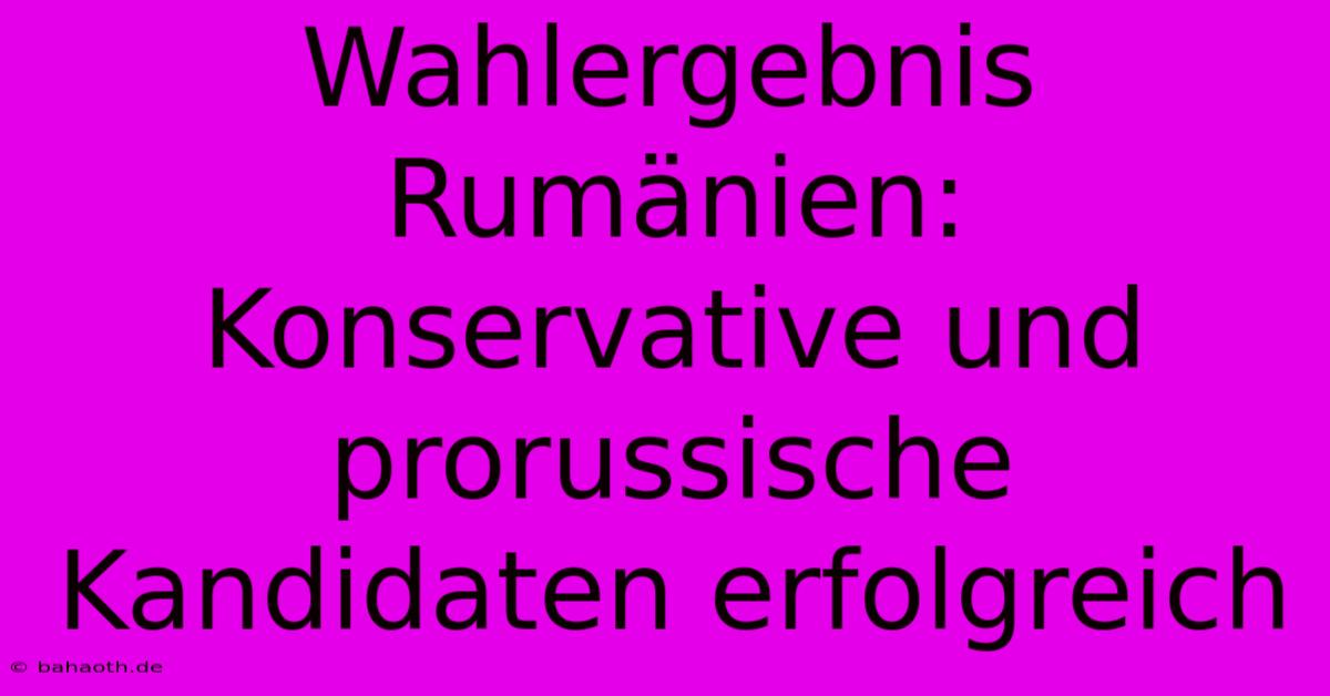 Wahlergebnis Rumänien: Konservative Und Prorussische Kandidaten Erfolgreich