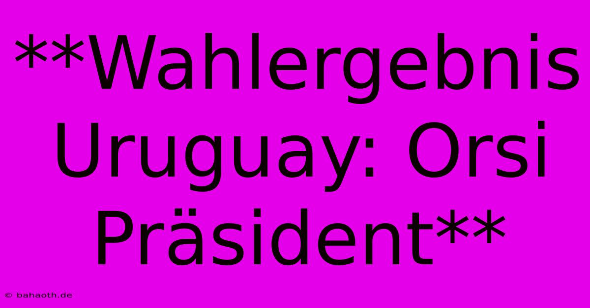 **Wahlergebnis Uruguay: Orsi Präsident**