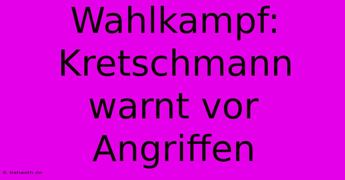 Wahlkampf: Kretschmann Warnt Vor Angriffen