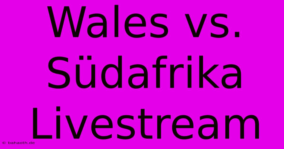 Wales Vs. Südafrika Livestream