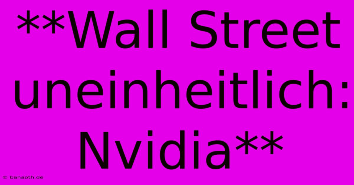 **Wall Street Uneinheitlich: Nvidia**