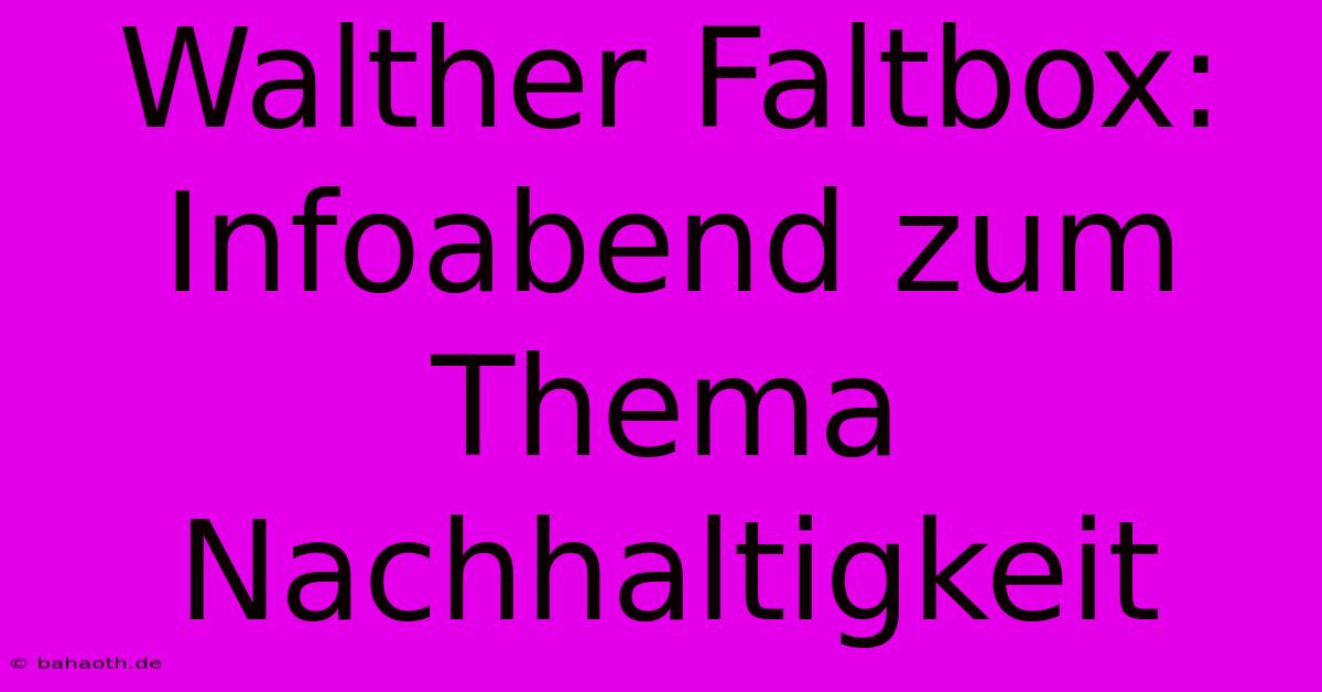 Walther Faltbox:  Infoabend Zum Thema Nachhaltigkeit