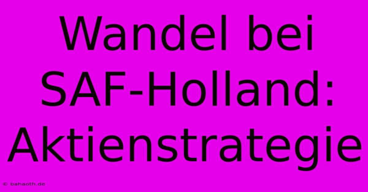 Wandel Bei SAF-Holland: Aktienstrategie