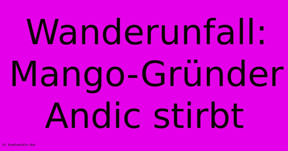 Wanderunfall: Mango-Gründer Andic Stirbt