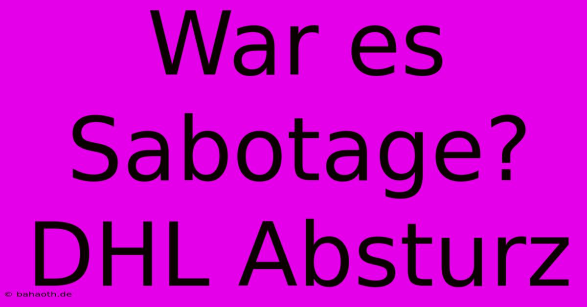 War Es Sabotage? DHL Absturz