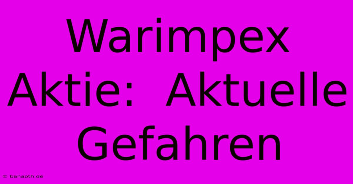 Warimpex Aktie:  Aktuelle Gefahren