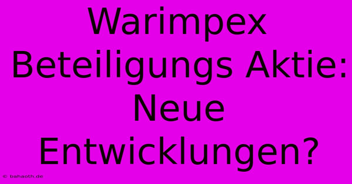 Warimpex Beteiligungs Aktie: Neue Entwicklungen?