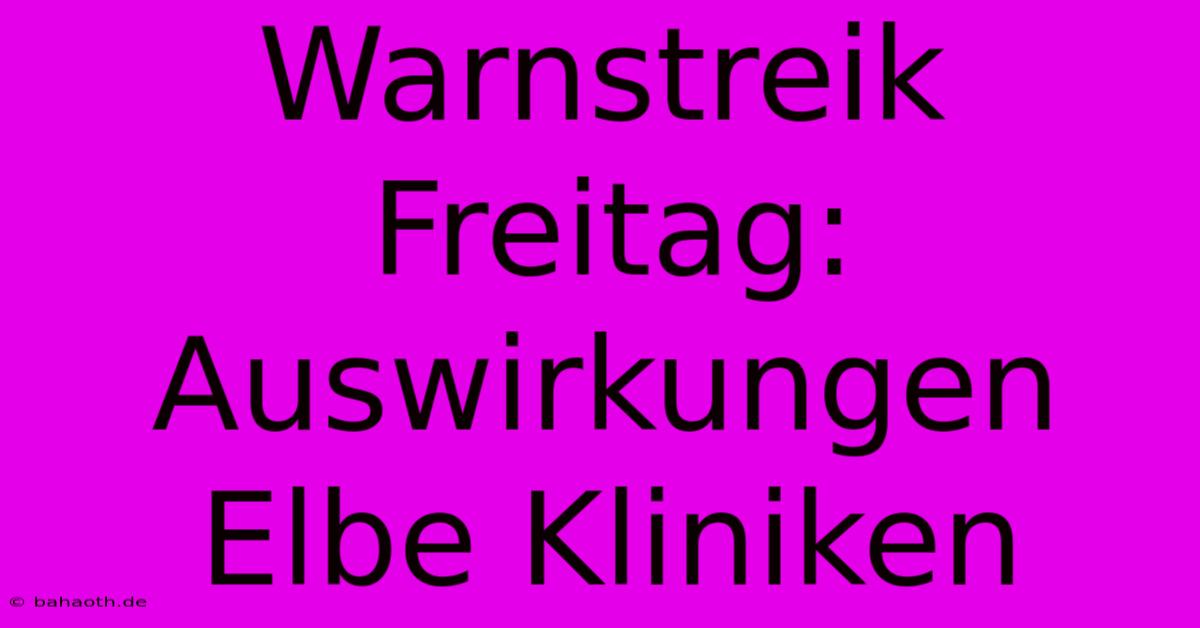 Warnstreik Freitag: Auswirkungen Elbe Kliniken