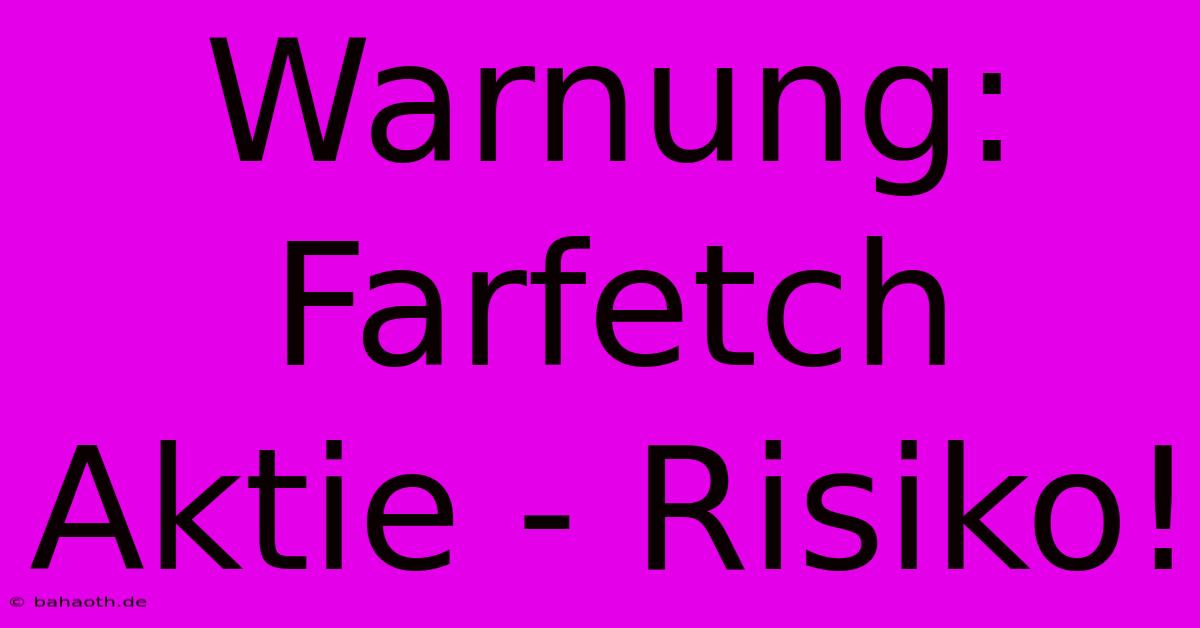 Warnung: Farfetch Aktie - Risiko!