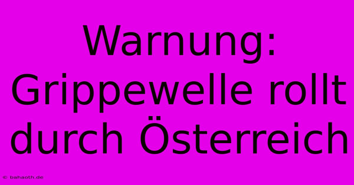 Warnung: Grippewelle Rollt Durch Österreich