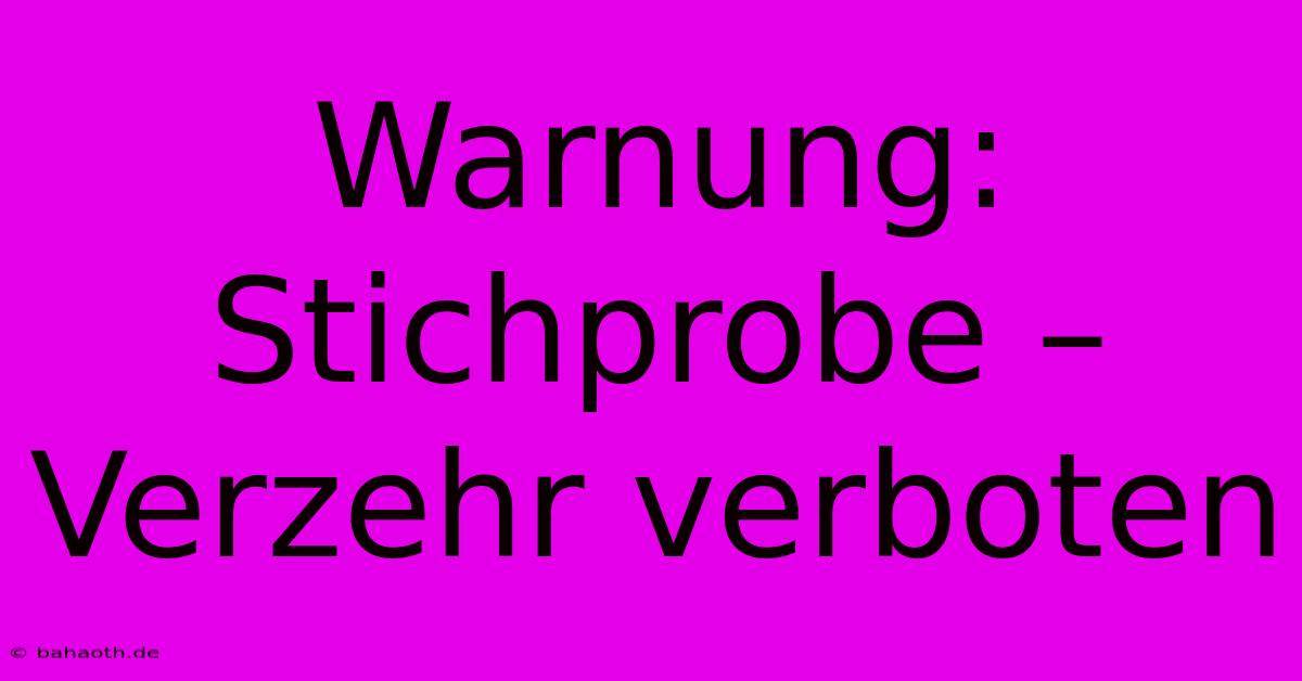 Warnung: Stichprobe – Verzehr Verboten