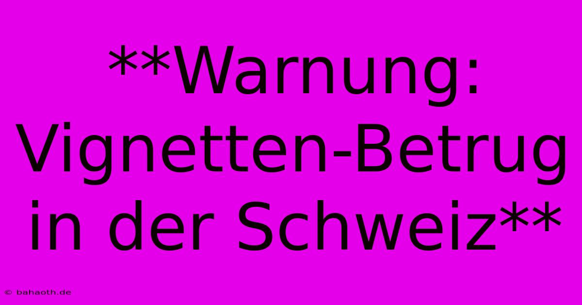 **Warnung: Vignetten-Betrug In Der Schweiz**