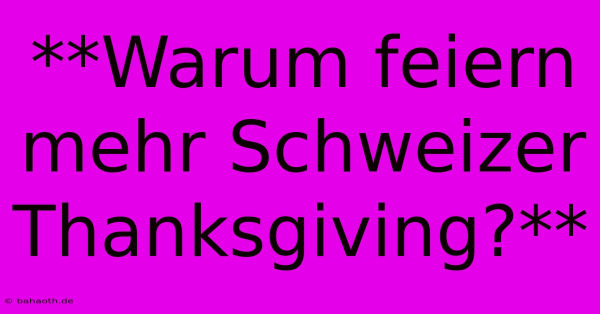 **Warum Feiern Mehr Schweizer Thanksgiving?**