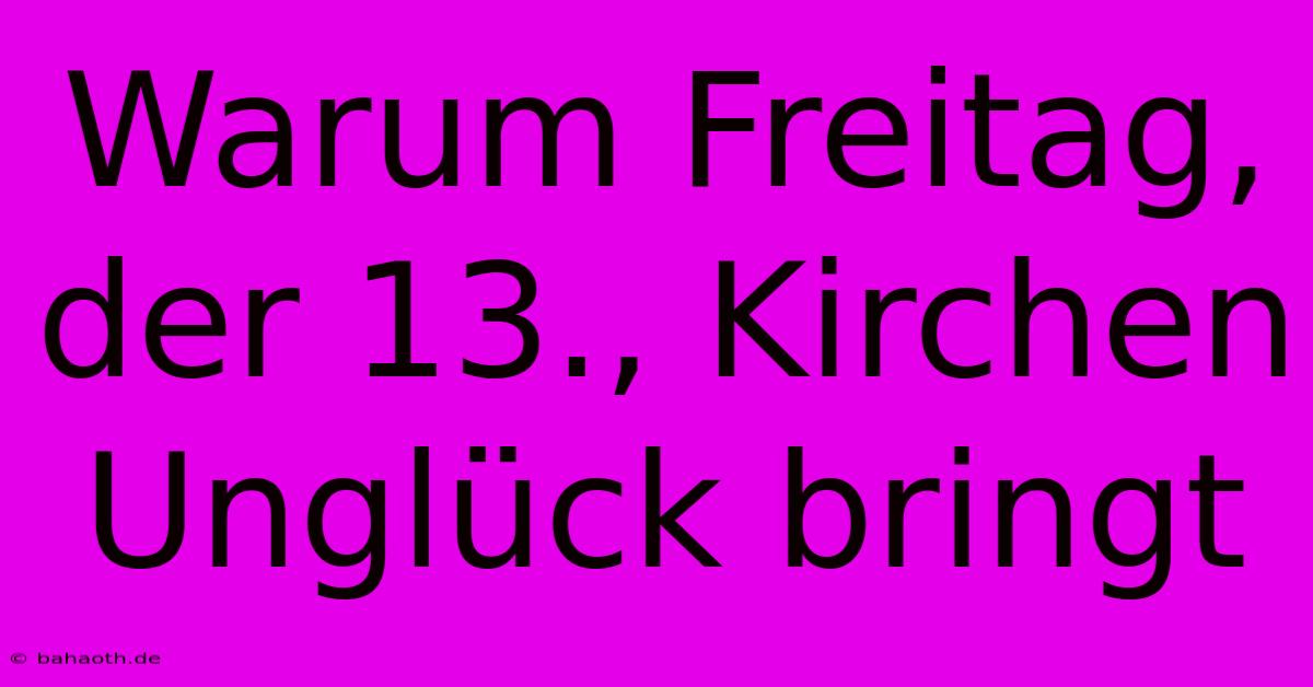 Warum Freitag, Der 13., Kirchen Unglück Bringt