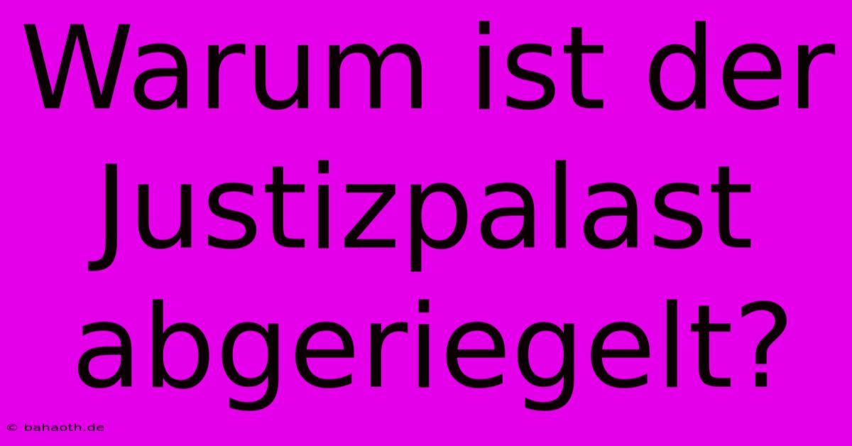 Warum Ist Der Justizpalast Abgeriegelt?