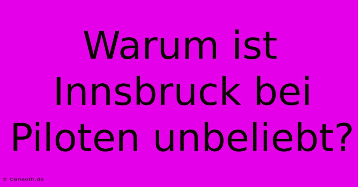 Warum Ist Innsbruck Bei Piloten Unbeliebt?