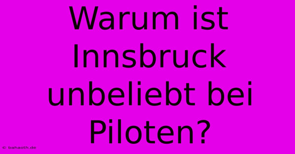 Warum Ist Innsbruck Unbeliebt Bei Piloten?