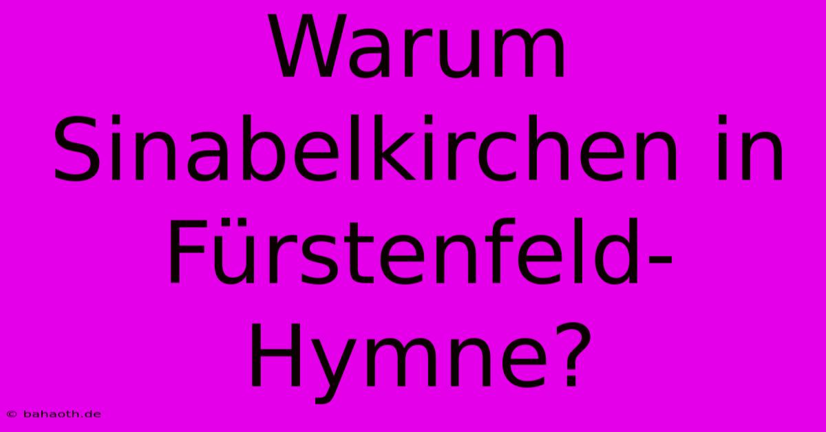 Warum Sinabelkirchen In Fürstenfeld-Hymne?