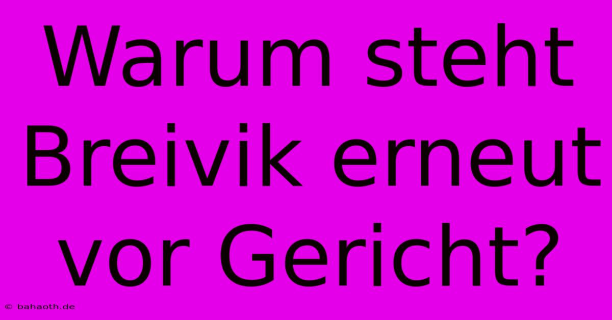 Warum Steht Breivik Erneut Vor Gericht?