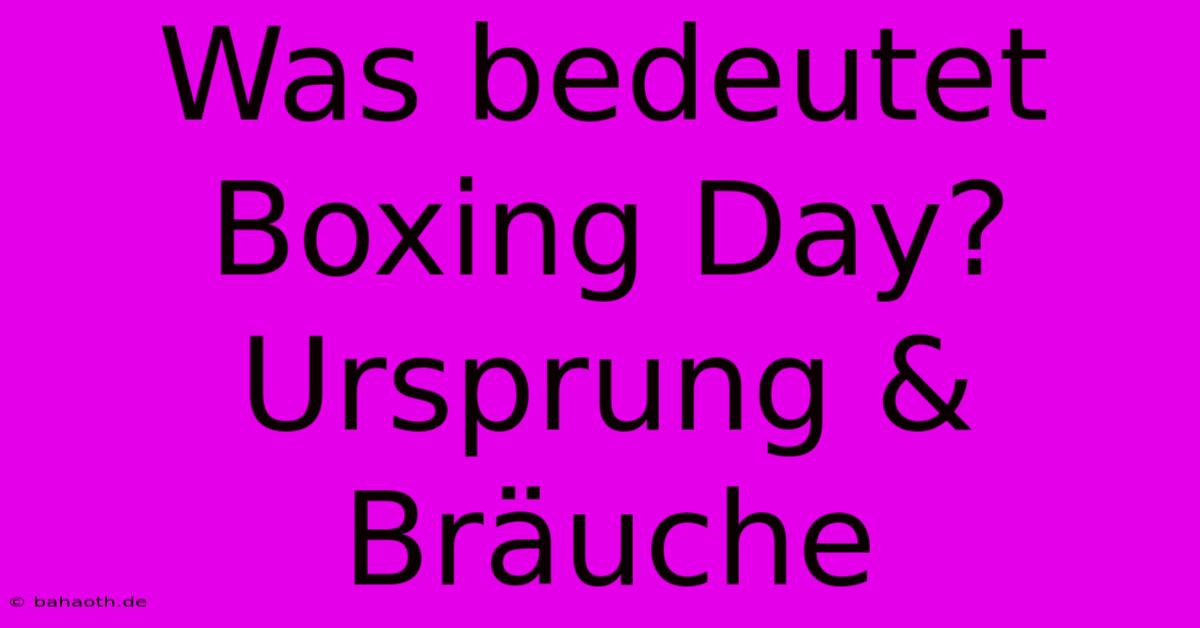 Was Bedeutet Boxing Day?  Ursprung & Bräuche