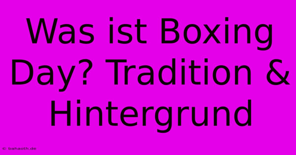 Was Ist Boxing Day? Tradition & Hintergrund