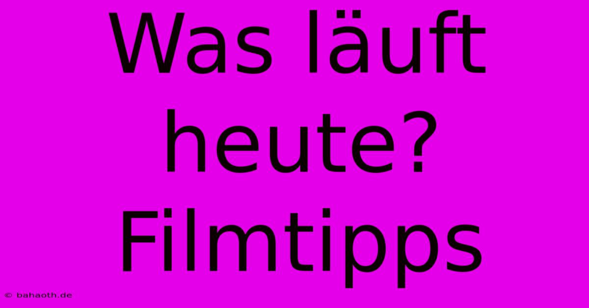 Was Läuft Heute? Filmtipps