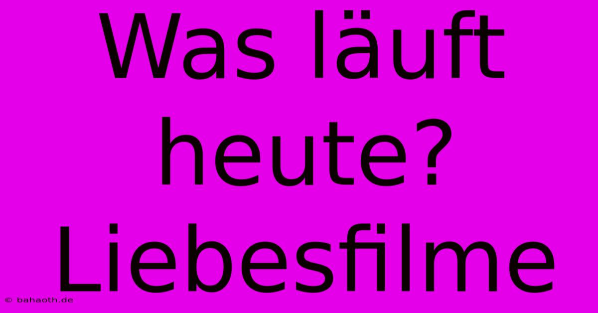 Was Läuft Heute?  Liebesfilme