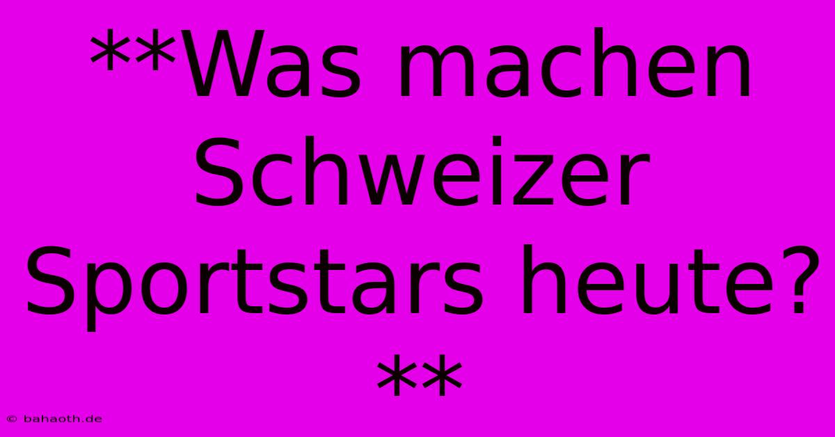 **Was Machen Schweizer Sportstars Heute?**