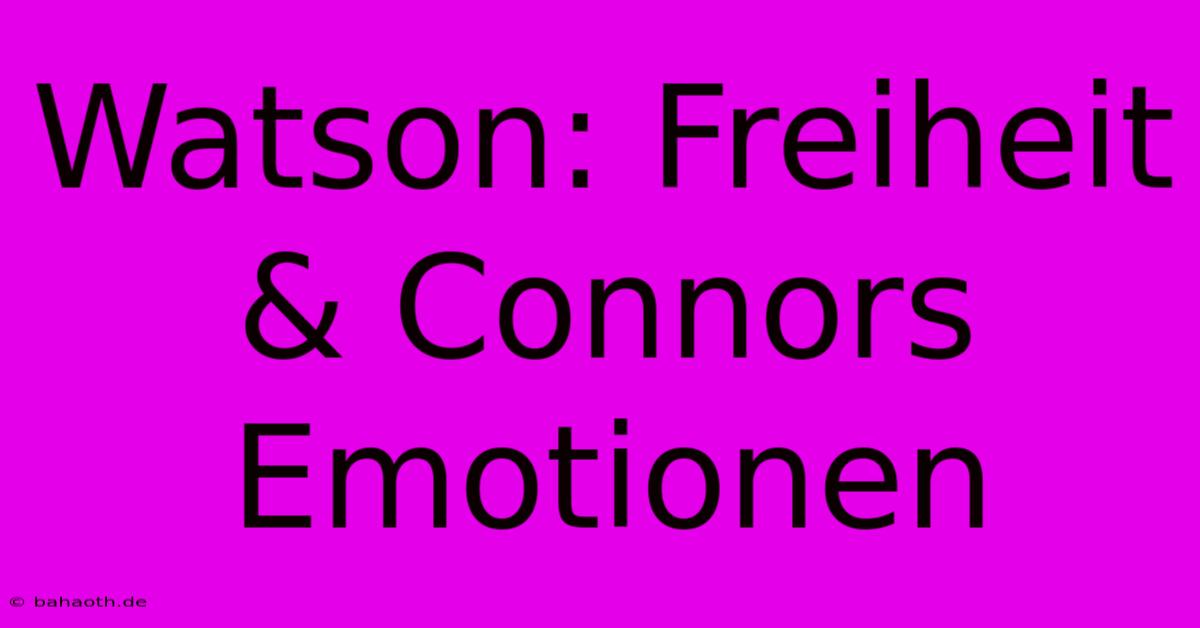 Watson: Freiheit & Connors Emotionen