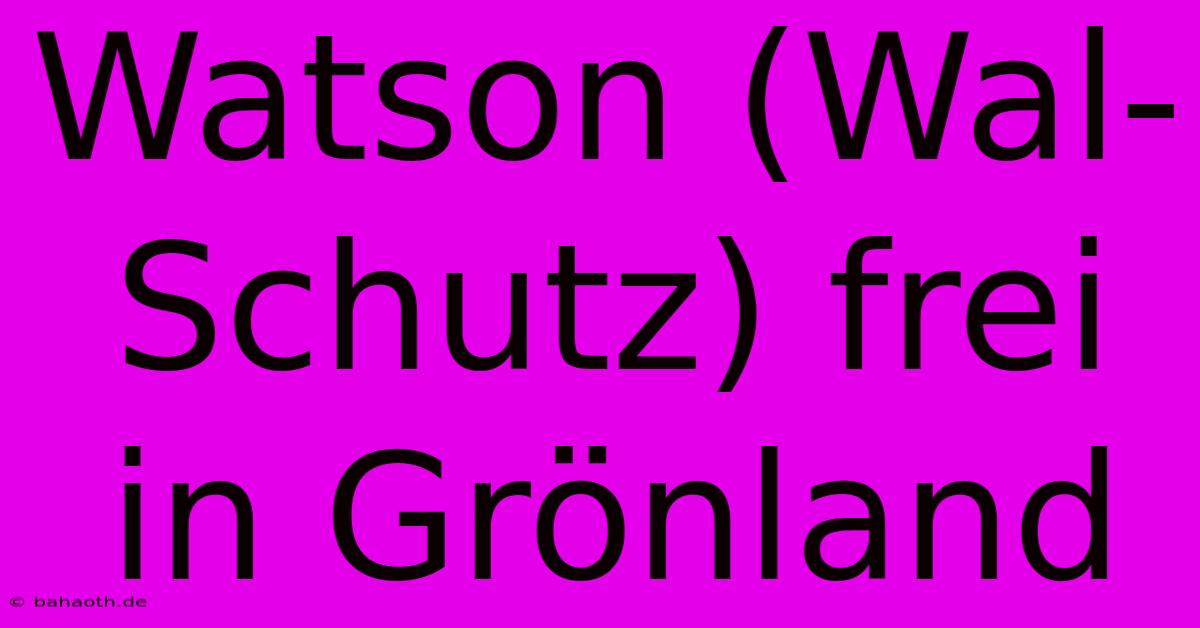 Watson (Wal-Schutz) Frei In Grönland