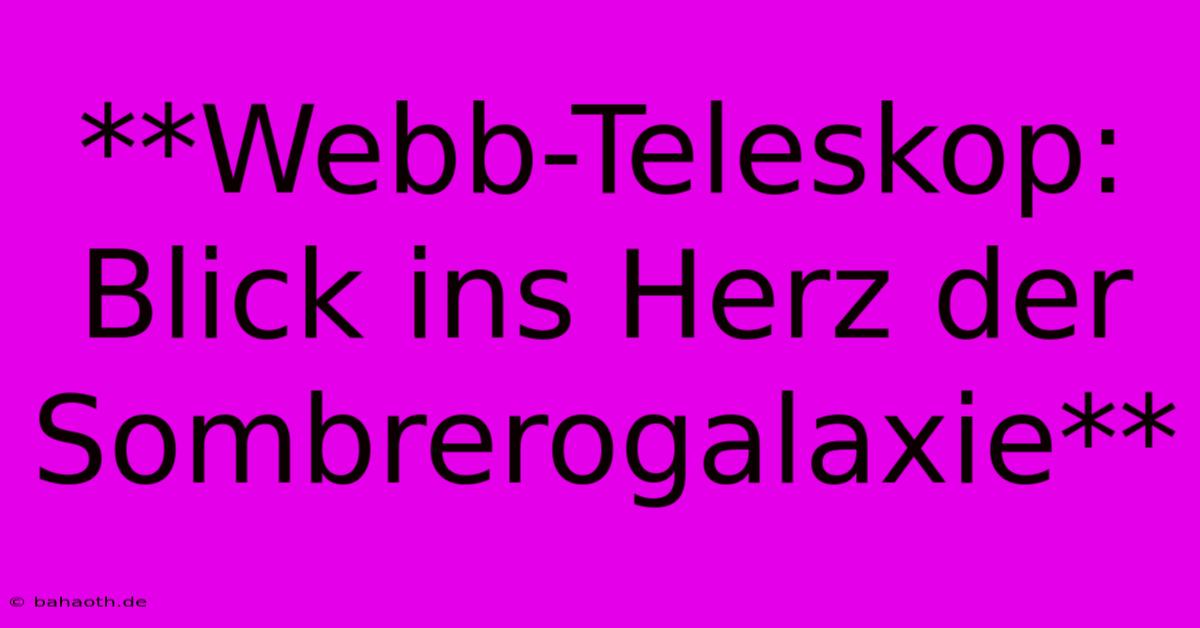 **Webb-Teleskop: Blick Ins Herz Der Sombrerogalaxie**