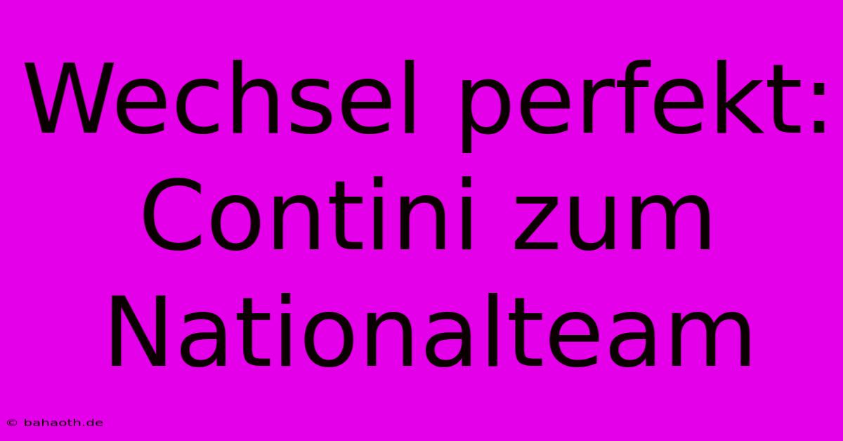 Wechsel Perfekt: Contini Zum Nationalteam