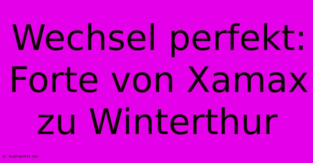 Wechsel Perfekt: Forte Von Xamax Zu Winterthur