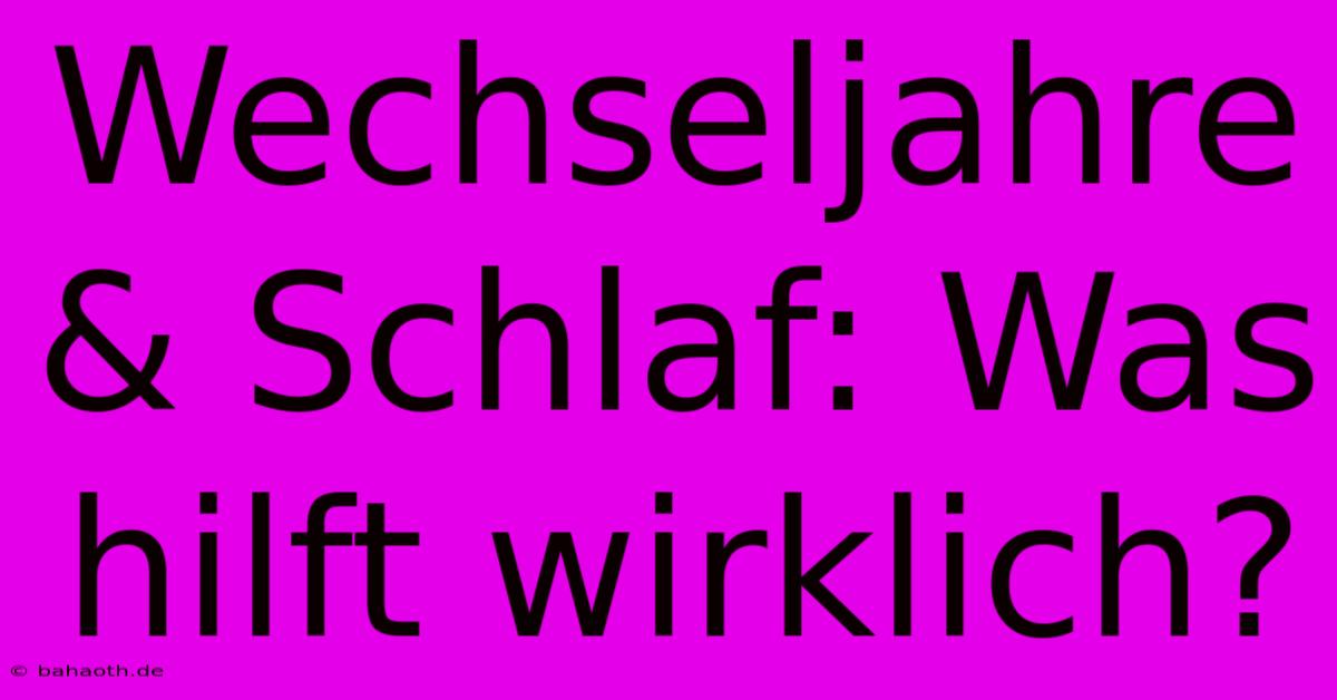 Wechseljahre & Schlaf: Was Hilft Wirklich?