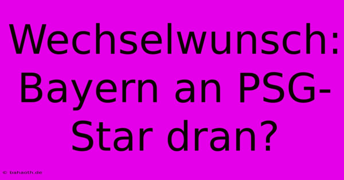 Wechselwunsch: Bayern An PSG-Star Dran?