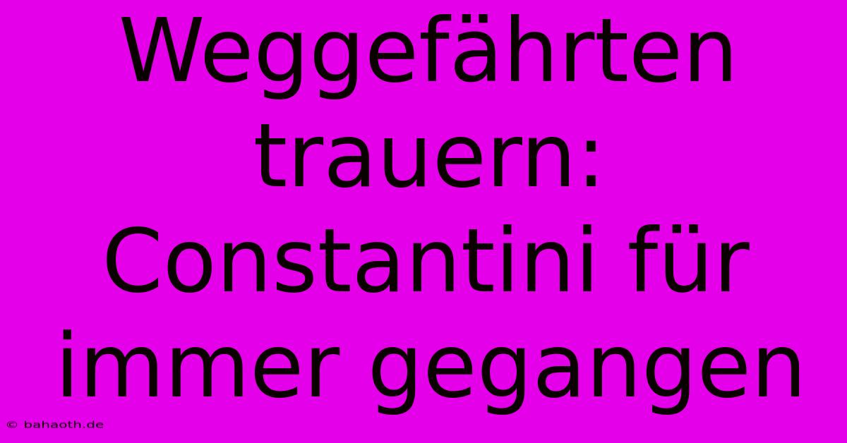 Weggefährten Trauern: Constantini Für Immer Gegangen