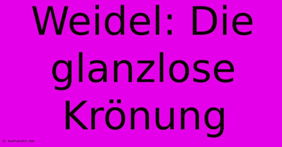 Weidel: Die Glanzlose Krönung