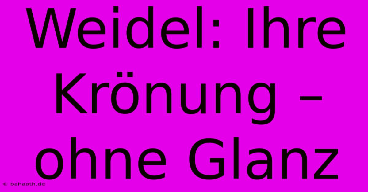 Weidel: Ihre Krönung – Ohne Glanz