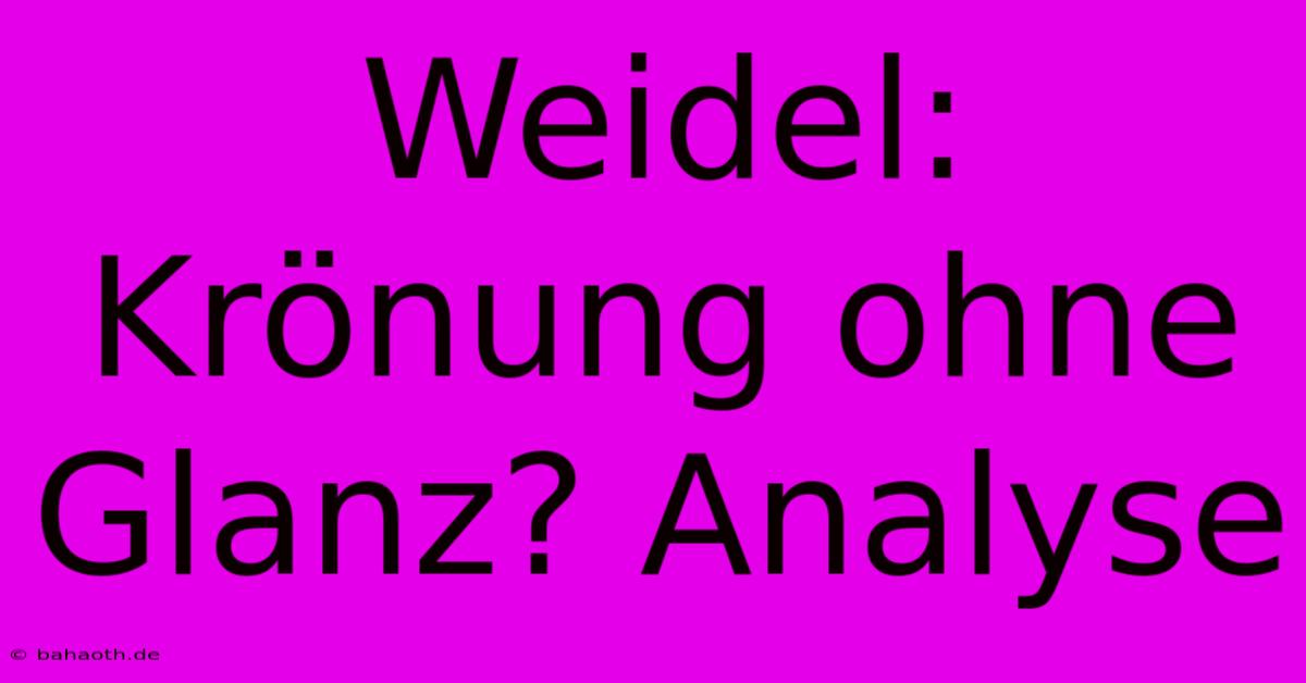 Weidel: Krönung Ohne Glanz? Analyse