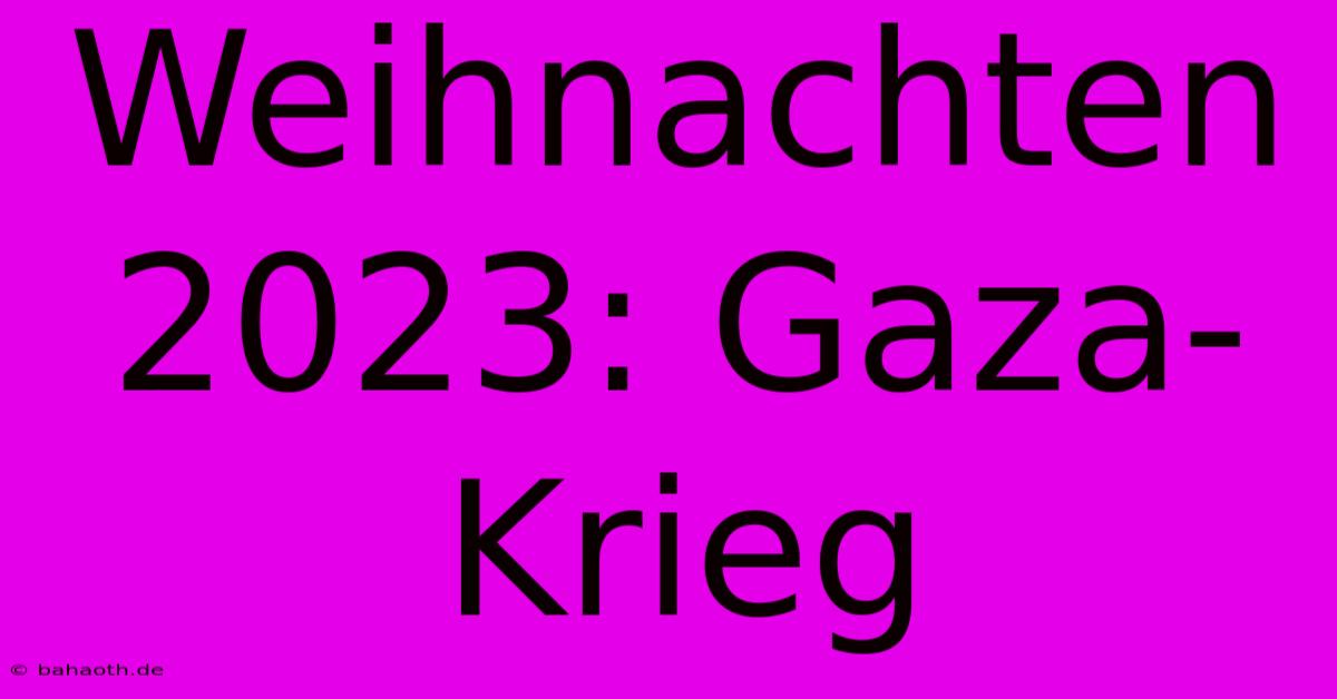 Weihnachten 2023: Gaza-Krieg