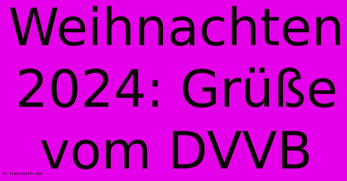 Weihnachten 2024: Grüße Vom DVVB