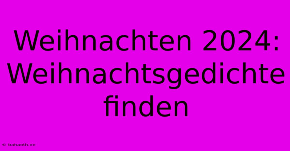 Weihnachten 2024:  Weihnachtsgedichte Finden