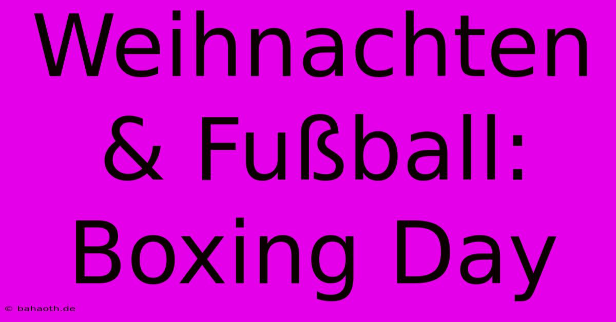 Weihnachten & Fußball: Boxing Day