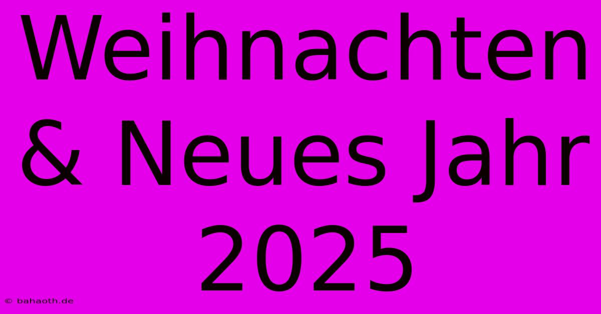 Weihnachten & Neues Jahr 2025