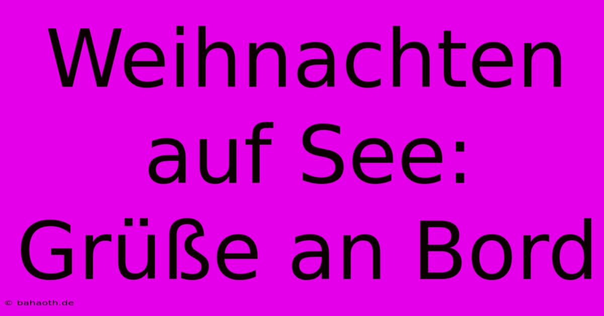 Weihnachten Auf See: Grüße An Bord