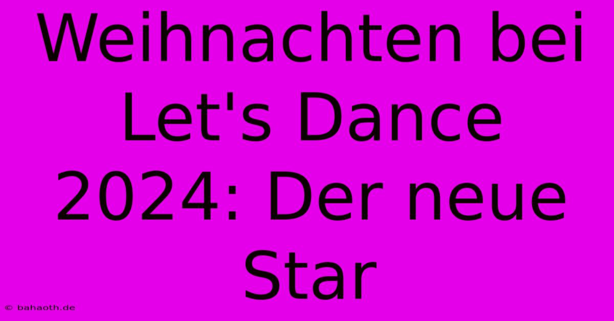 Weihnachten Bei Let's Dance 2024: Der Neue Star