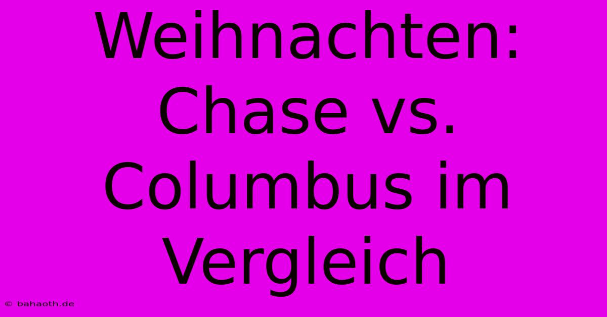 Weihnachten: Chase Vs. Columbus Im Vergleich