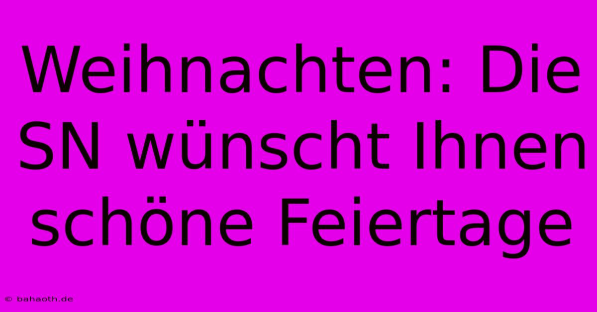 Weihnachten: Die SN Wünscht Ihnen Schöne Feiertage