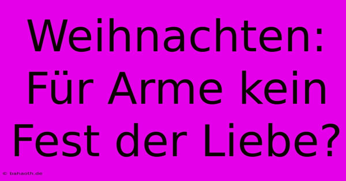 Weihnachten: Für Arme Kein Fest Der Liebe?